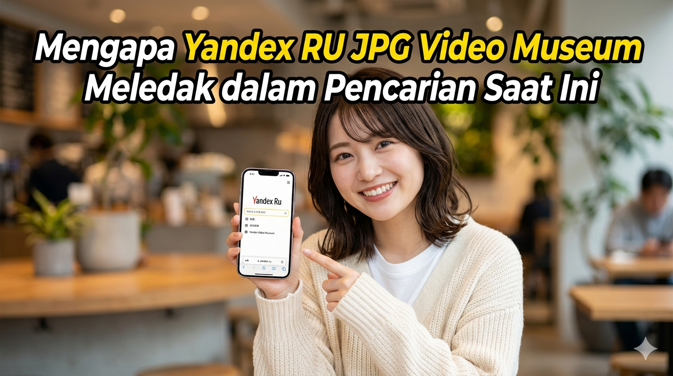 Mengapa Yandex RU JPG Video Museum Meledak dalam Pencarian Saat Ini